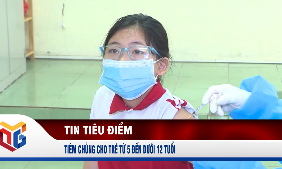 Tiêm chủng vắc xin phòng Covid-19 cho trẻ từ 5 đến dưới 12 tuổi