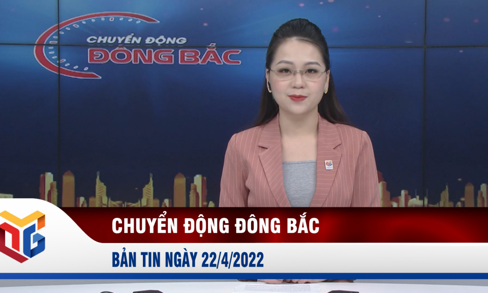 Chuyển động Đông Bắc ngày 22/4/2022