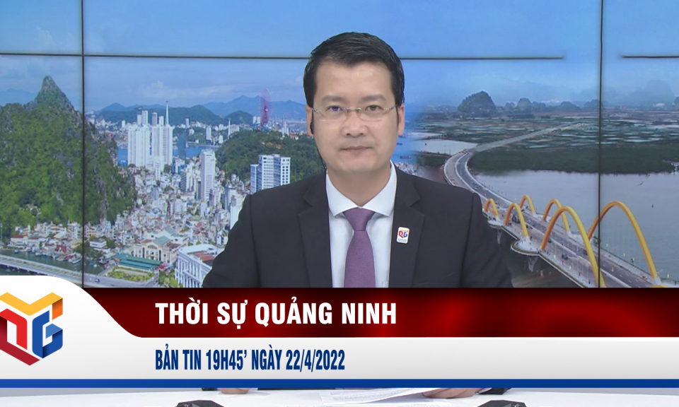 Bản tin thời sự 19h45' ngày 22/4/2022