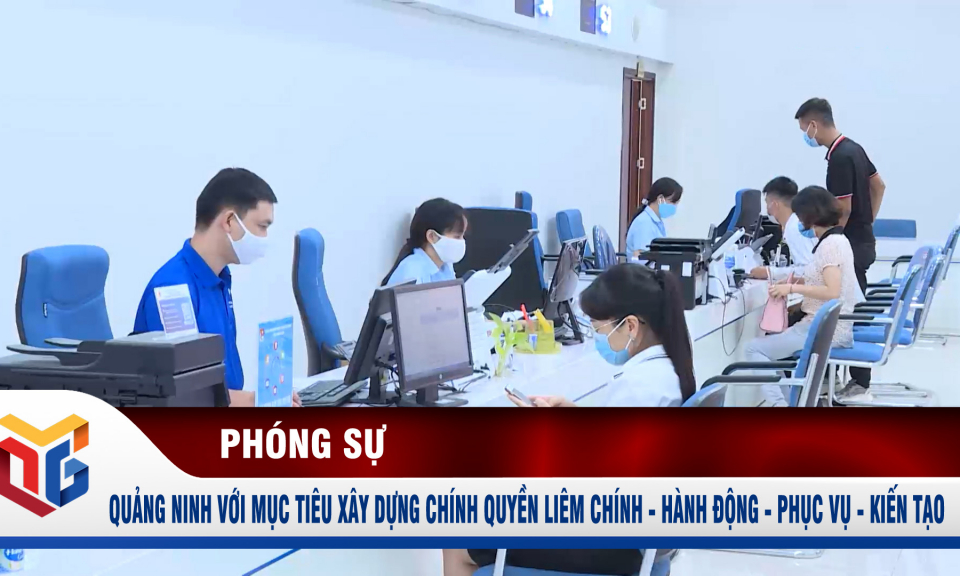 Quảng Ninh với mục tiêu xây dựng chính quyền liêm chính - hành động - phục vụ - kiến tạo