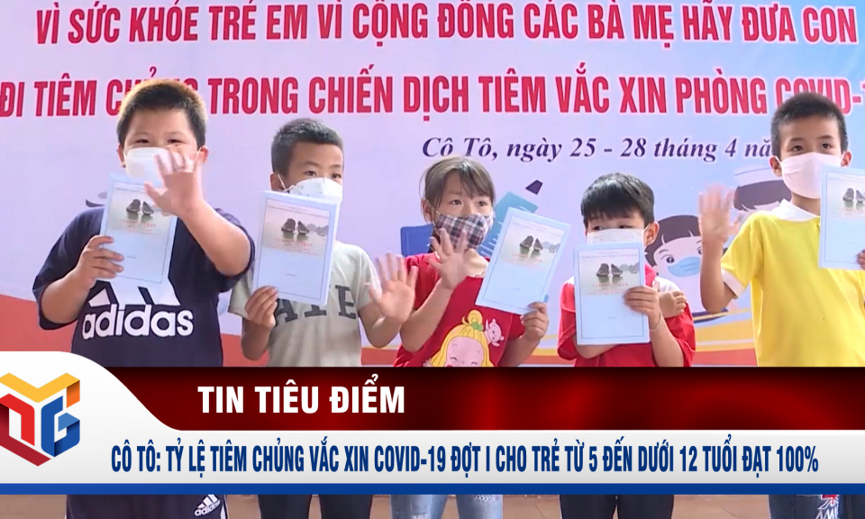 Cô Tô: Tỷ lệ tiêm chủng vắc xin Covid-19 đợt I cho trẻ từ 5 đến dưới 12 tuổi đạt 100%