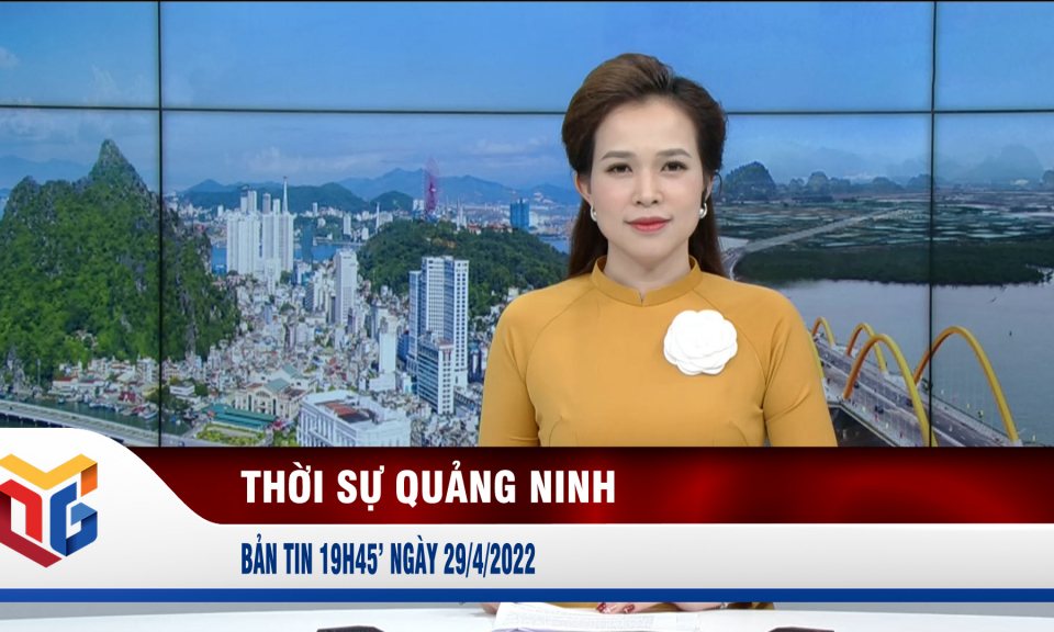 Bản tin thời sự 19h45' ngày 29/4/2022