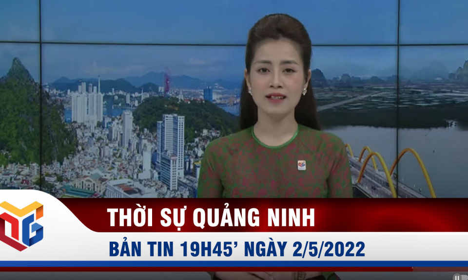 Bản tin thời sự 19h45' ngày 2/5/2022