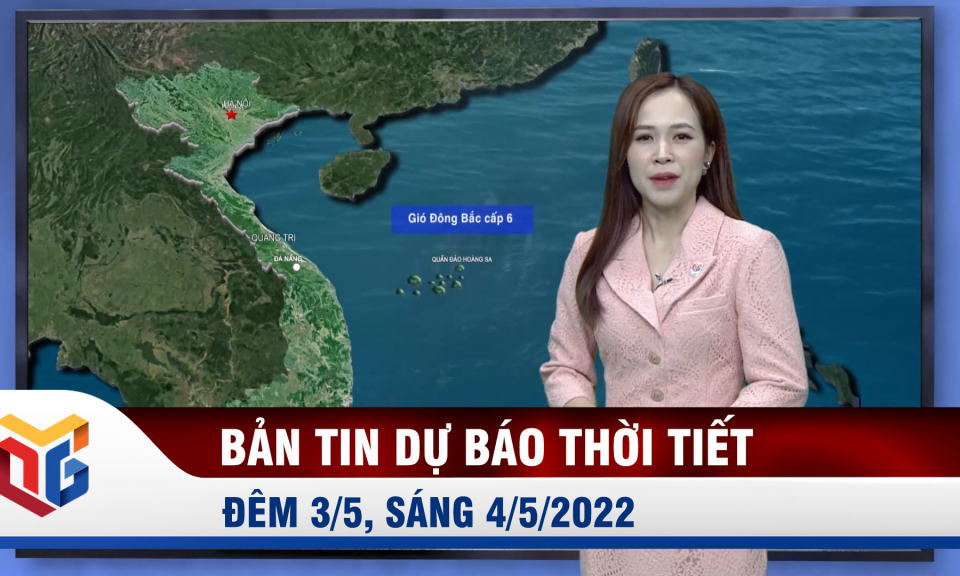 Dự báo thời tiết đêm 3/5, ngày 4/5/2022