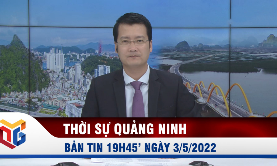 Bản tin thời sự 19h45' ngày 3/5/2022