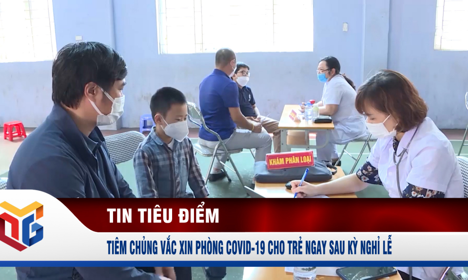 Tiêm chủng vắc xin phòng Covid-19 cho trẻ ngay sau kỳ nghỉ lễ