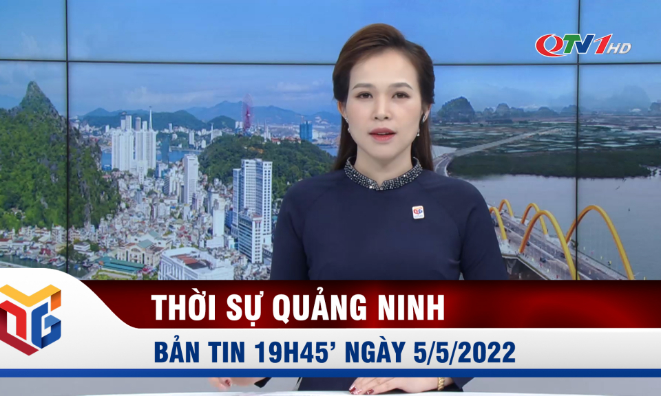 Bản tin thời sự 19h45' ngày 5/5/2022