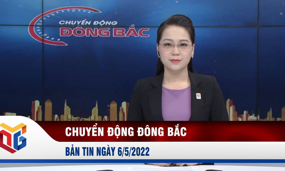 Chuyển động Đông Bắc ngày 6/5/2022