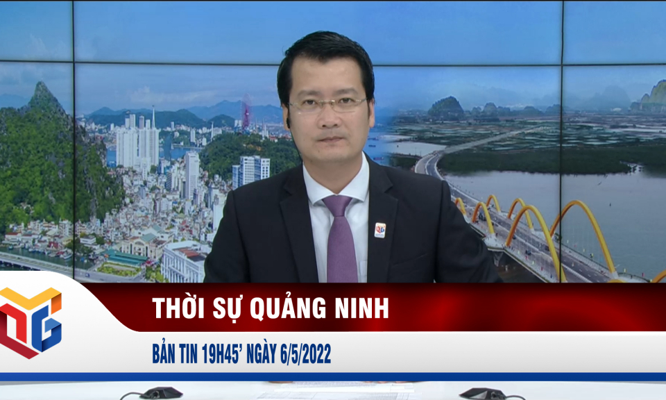 Bản tin thời sự 19h45' ngày 6/5/2022