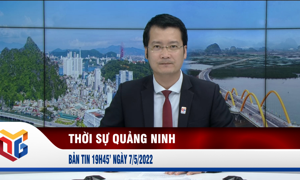 Bản tin thời sự 19h45' ngày 7/5/2022