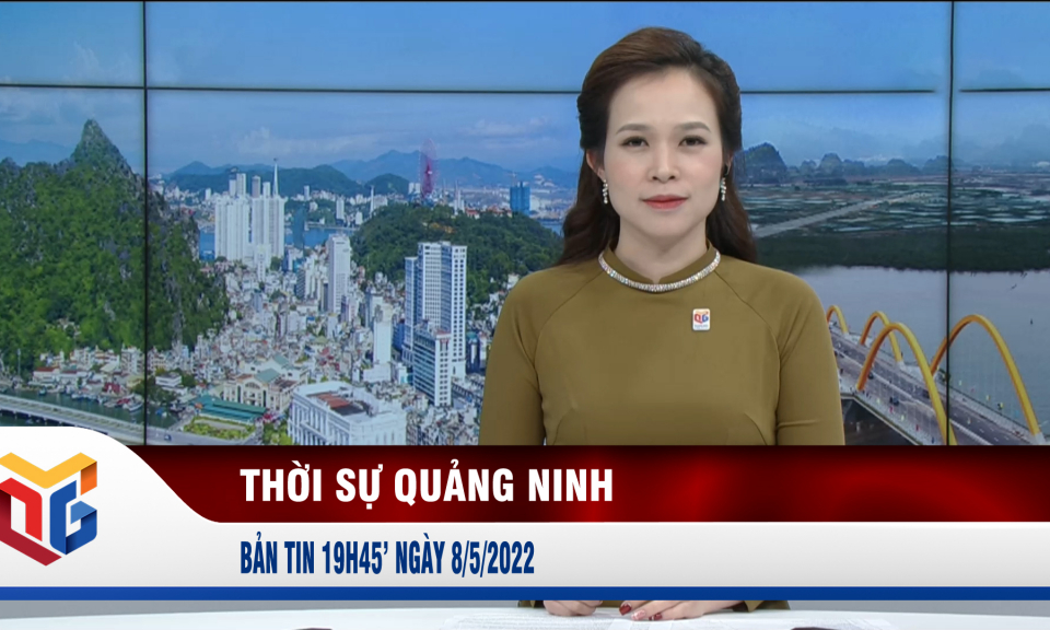 Bản tin thời sự 19h45' ngày 8/5/2022