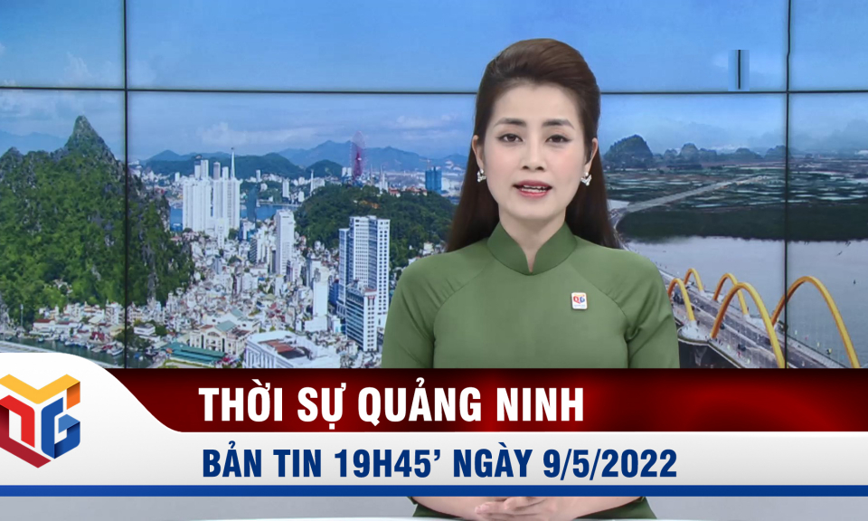 Bản tin thời sự 19h45' ngày 9/5/2022