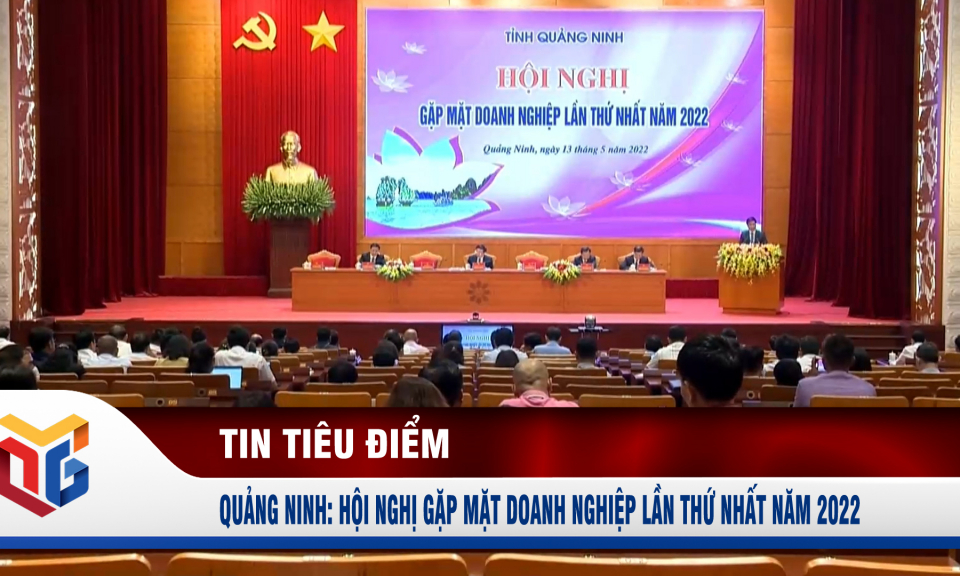 Quảng Ninh: Hội nghị gặp mặt doanh nghiệp lần thứ nhất năm 2022