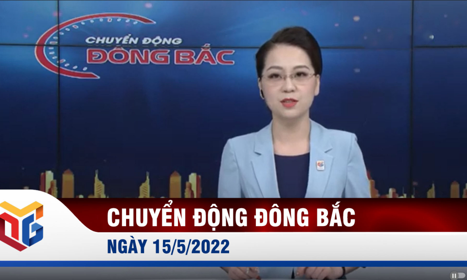 Chuyển động Đông Bắc ngày 15/5/2022