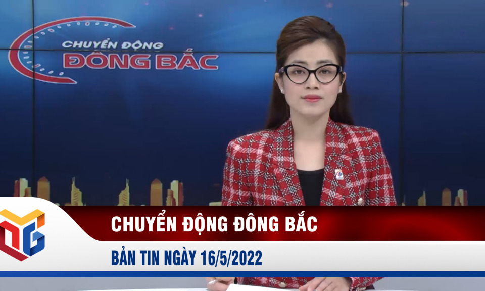 Chuyển động Đông Bắc ngày 16/5/2022