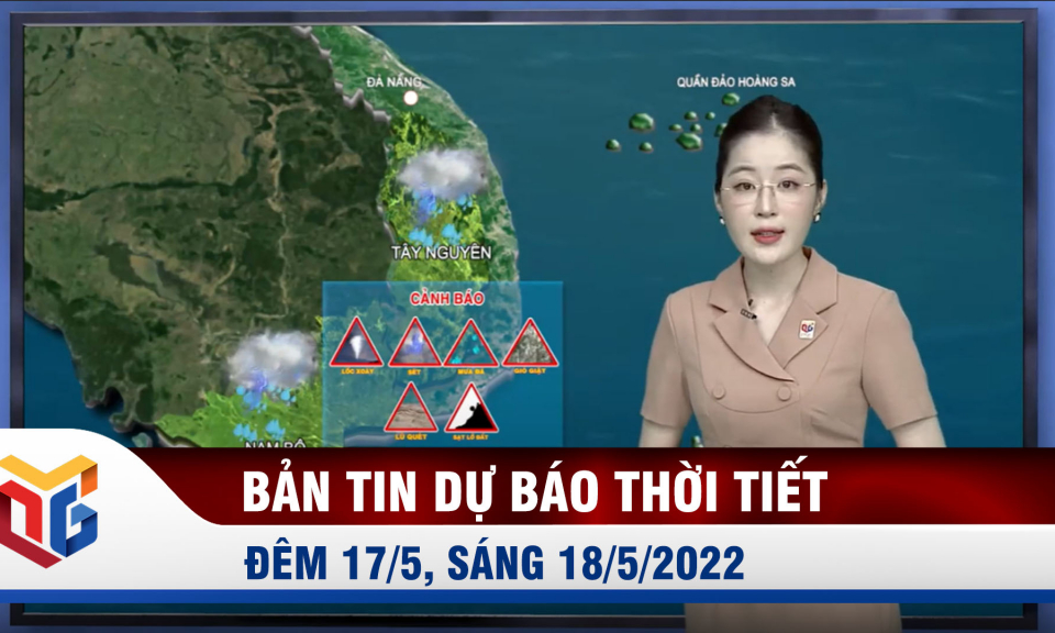 Bản tin dự báo thời tiết đêm 17/5, ngày 18/5/2022