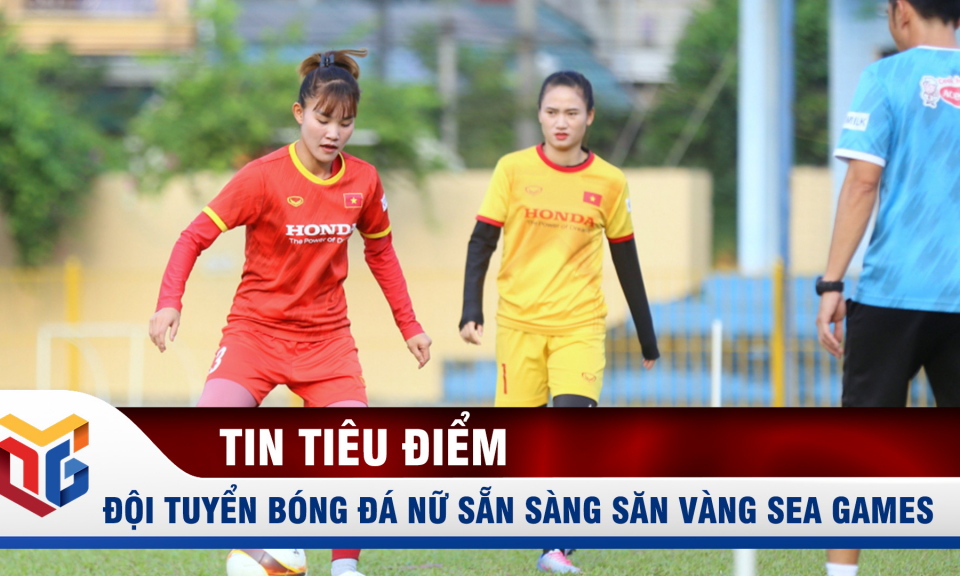 Các “cô gái vàng” của Việt Nam sẵn sàng cho trận Chung kết bóng đá nữ SEA Games 31