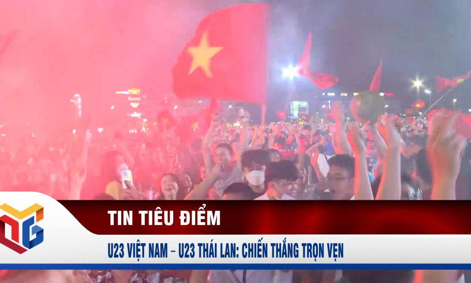 U23 Việt Nam – U23 Thái Lan: Chiến thắng trọn vẹn