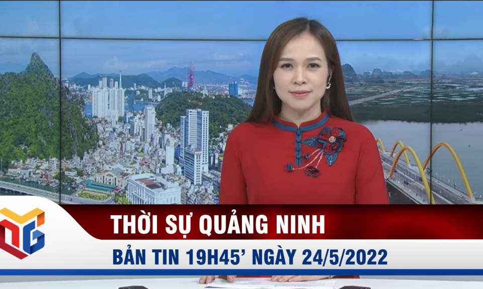 Bản tin thời sự 19h45' ngày 24/5/2022