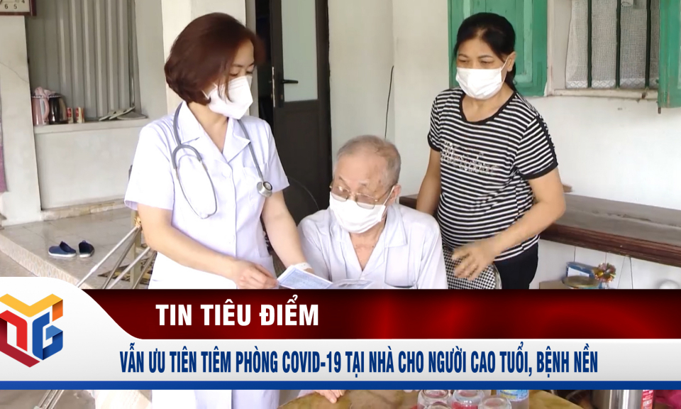 Vẫn ưu tiên tiêm phòng Covid-19 tại nhà cho người cao tuổi, bệnh nền