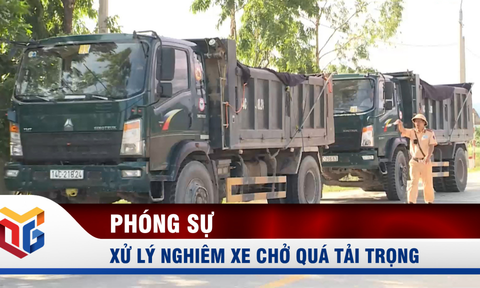 Xử lý nghiêm xe chở quá tải trọng