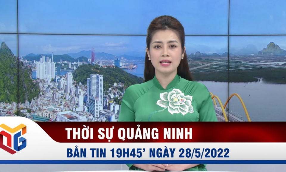 Bản tin thời sự 19h45' ngày 28/5/2022