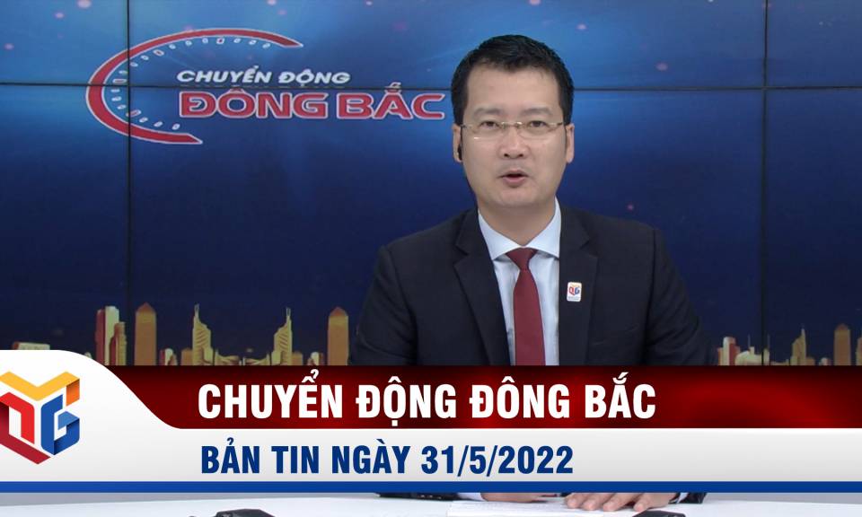 Chuyển động Đông Bắc ngày 31/5/2022