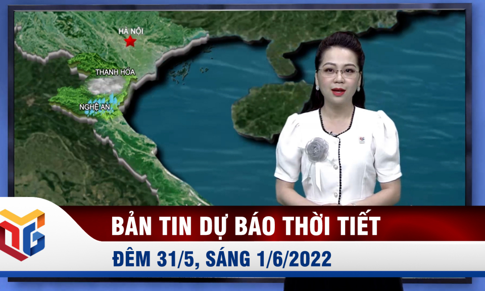 Dự báo thời tiết đêm 31/5, ngày 1/6/2022