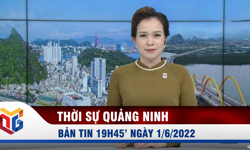 Bản tin thời sự 19h45' ngày 1/6/2022