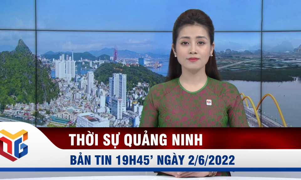 Bản tin thời sự 19h45' ngày 02/6/2022