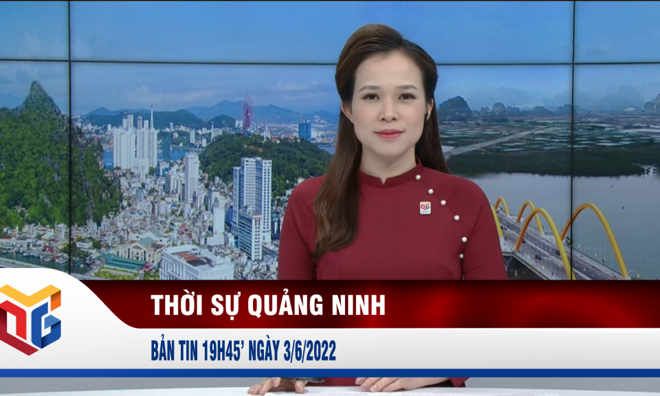 Bản tin thời sự 19h45' ngày 3/6/2022