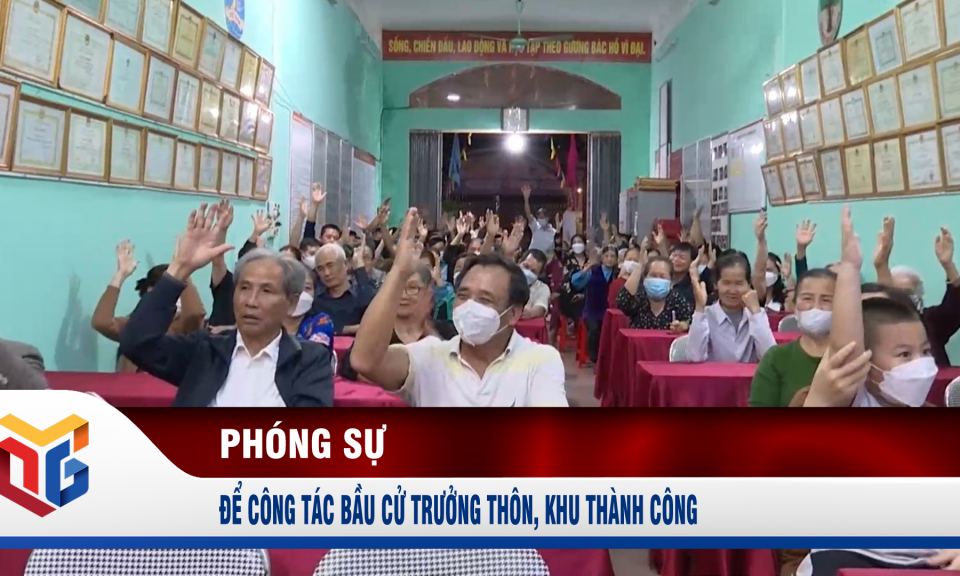 Để công tác bầu cử trưởng thôn, khu thành công