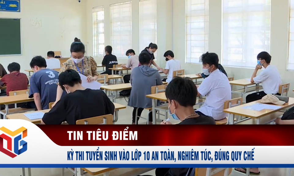 Kỳ thi tuyển sinh vào lớp 10 an toàn, nghiêm túc, đúng quy chế