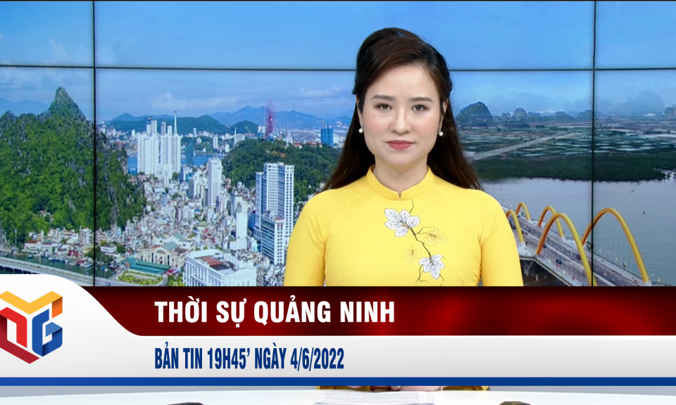 Bản tin thời sự 19h45' ngày 4/6/2022