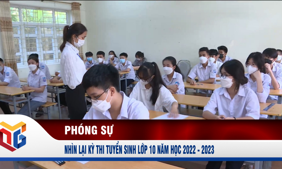 Nhìn lại Kỳ thi tuyển sinh lớp 10 năm học 2022 - 2023