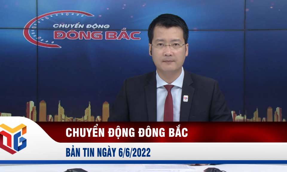 Chuyển động Đông Bắc ngày 6/6/2022