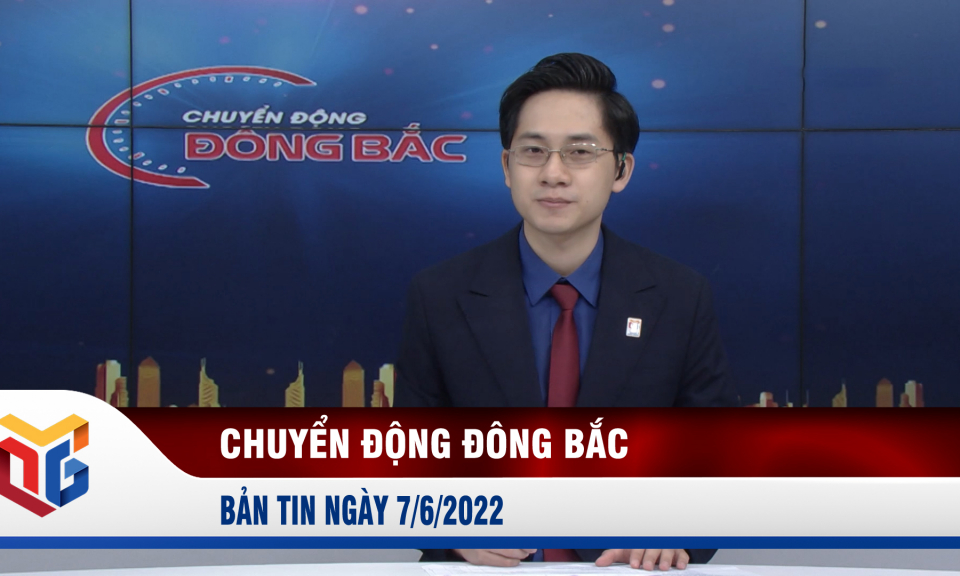 Chuyển động Đông Bắc ngày 7/6/2022