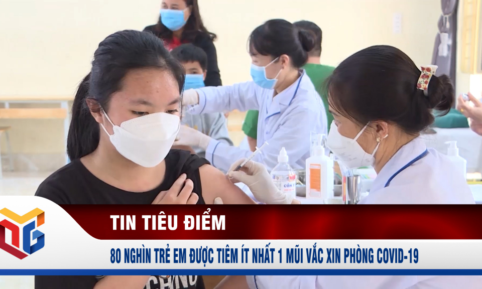 80 nghìn trẻ em được tiêm ít nhất 1 mũi vắc xin phòng Covid-19