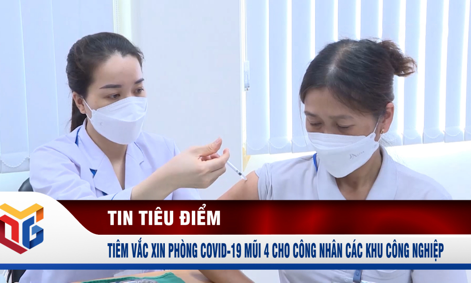 Tiêm vắc xin phòng Covid-19 mũi 4 cho công nhân các khu công nghiệp