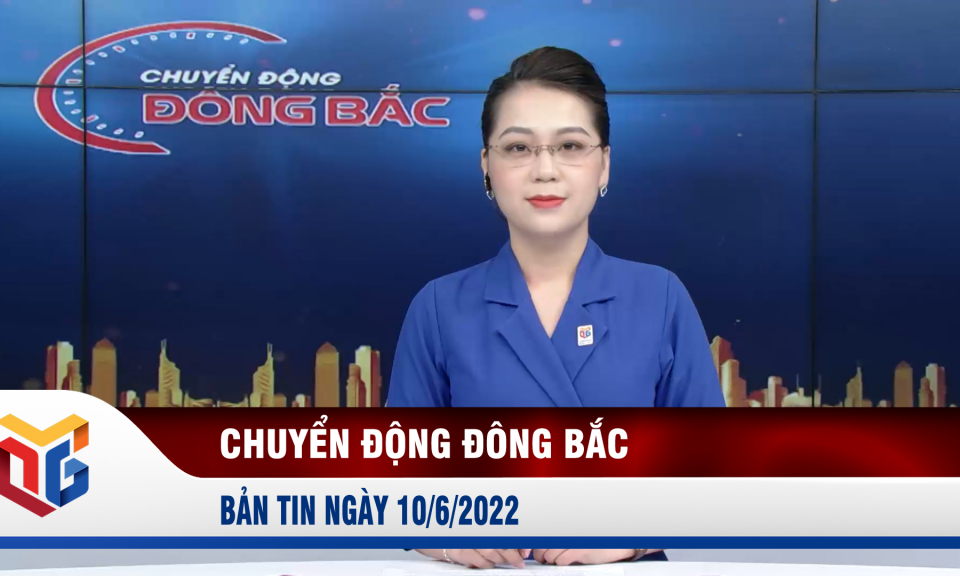 Chuyển động Đông Bắc ngày 10/6/2022