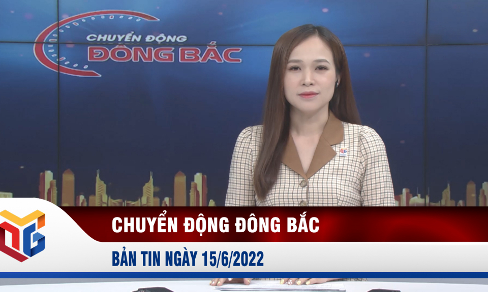 Chuyển động Đông Bắc ngày 15/6/2022