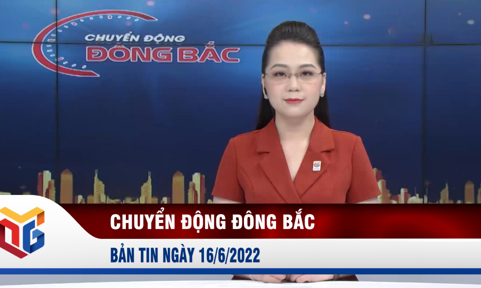 Chuyển động Đông Bắc ngày 16/6/2022