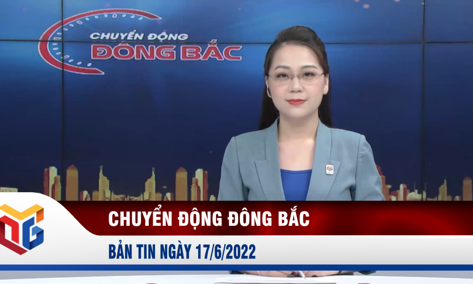 Chuyển động Đông Bắc ngày 17/6/2022