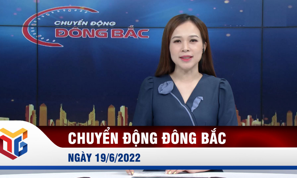 Chuyển động Đông Bắc ngày 19/6/2022