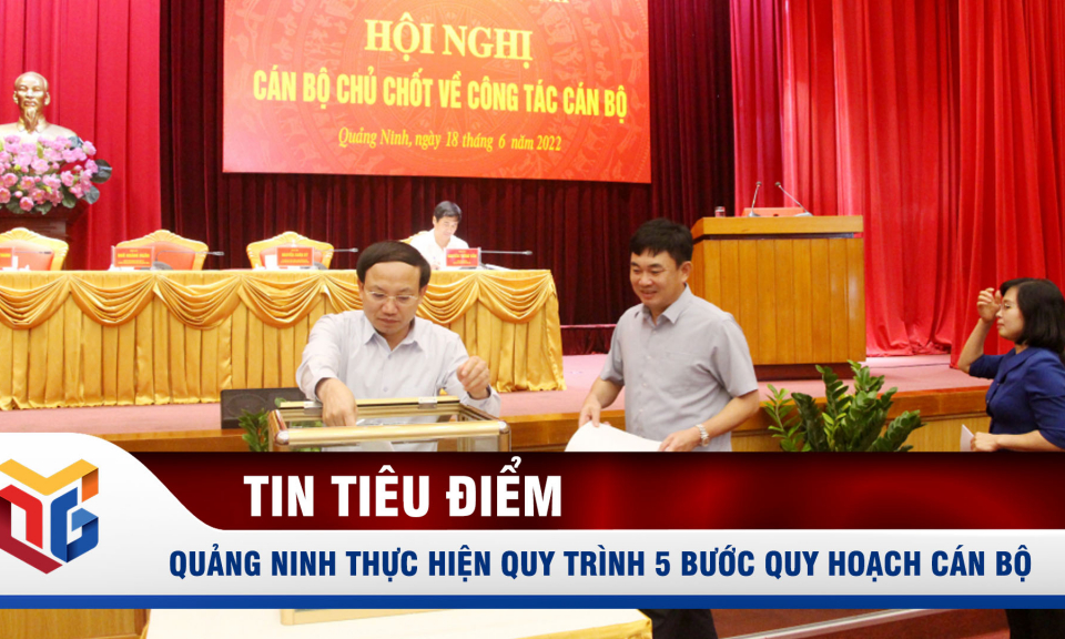 Quảng Ninh thực hiện quy trình 5 bước công tác quy hoạch cán bộ