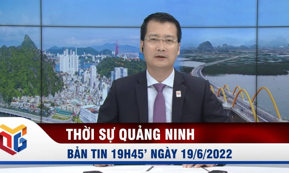 Bản tin thời sự 19h45' ngày 19/6/2022