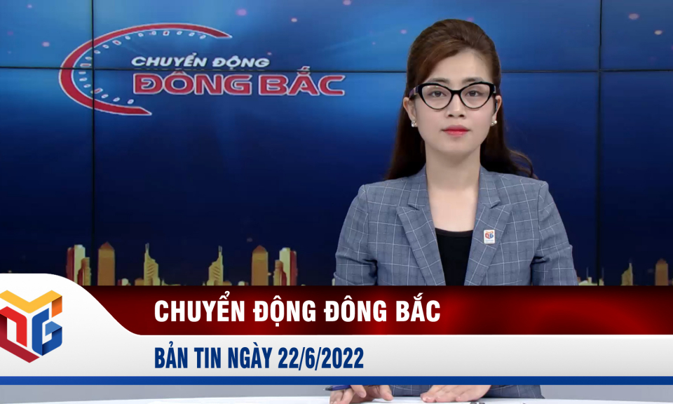 Chuyển động Đông Bắc ngày 22/6/2022