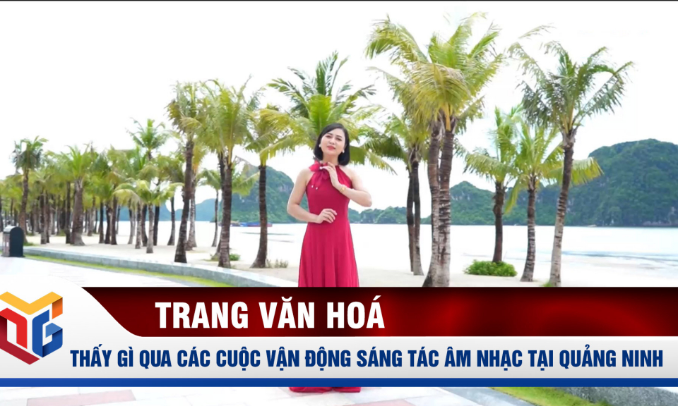 Thấy gì qua các cuộc vận động sáng tác âm nhạc tại Quảng Ninh?