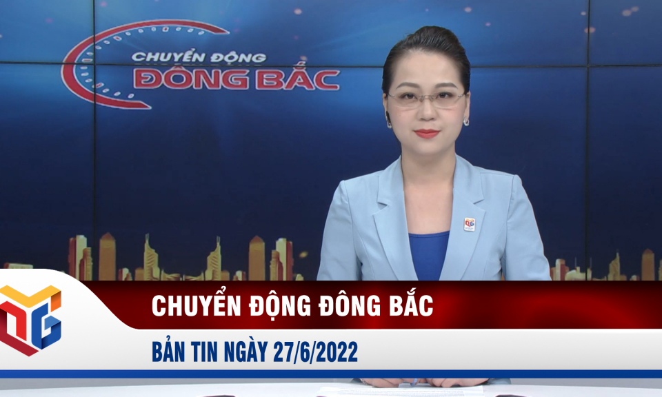 Chuyển động Đông Bắc ngày 27/6/2022