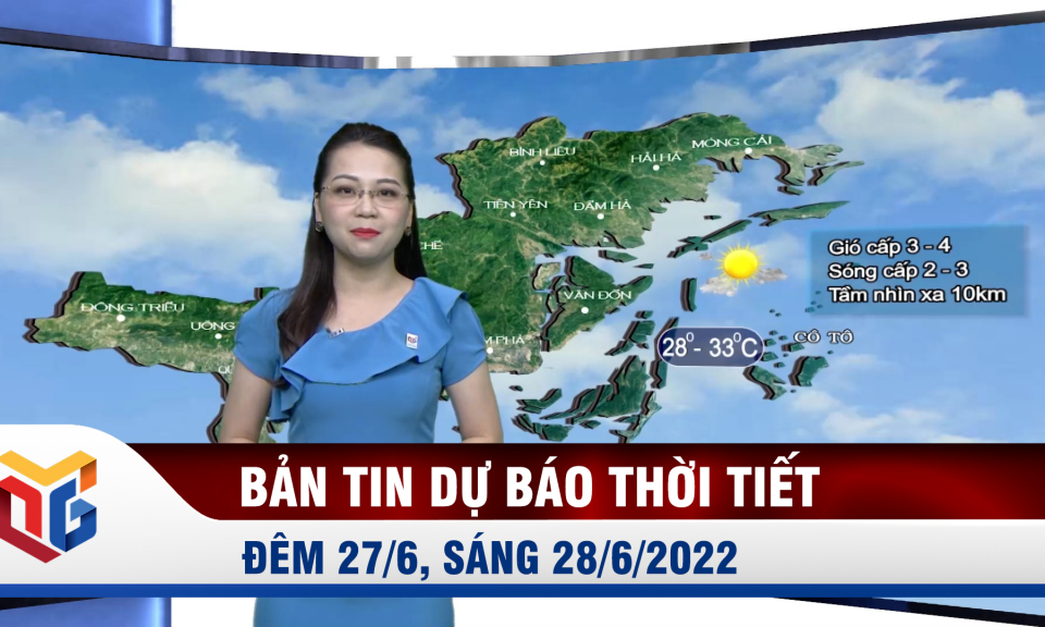 Bản tin dự báo thời tiết đêm 27/6, ngày 28/6/2022